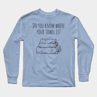 Do You Know Where Your Towel Is? Long Sleeve T-Shirt